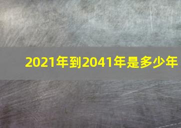 2021年到2041年是多少年