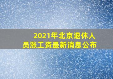 2021年北京退休人员涨工资最新消息公布