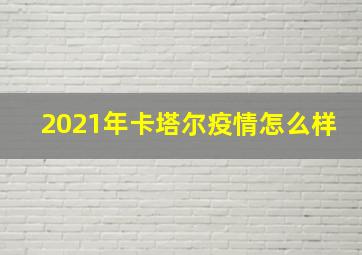 2021年卡塔尔疫情怎么样