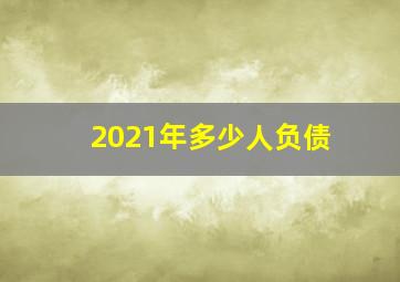 2021年多少人负债