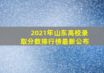 2021年山东高校录取分数排行榜最新公布