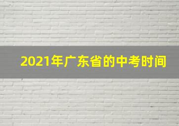 2021年广东省的中考时间