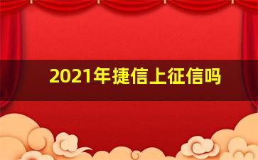 2021年捷信上征信吗