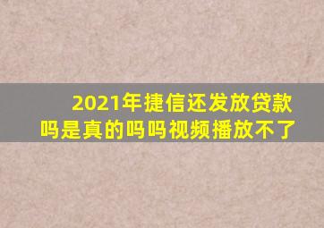 2021年捷信还发放贷款吗是真的吗吗视频播放不了