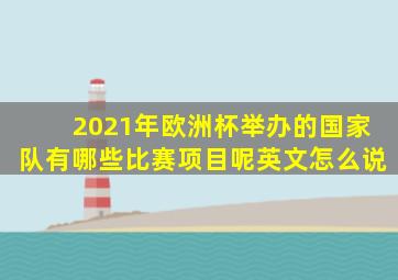 2021年欧洲杯举办的国家队有哪些比赛项目呢英文怎么说