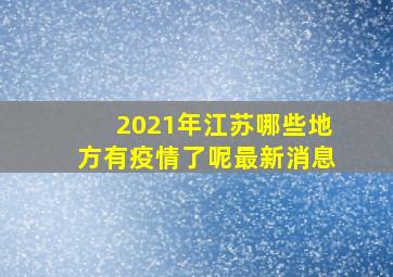 2021年江苏哪些地方有疫情了呢最新消息