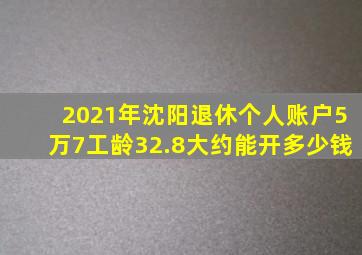 2021年沈阳退休个人账户5万7工龄32.8大约能开多少钱