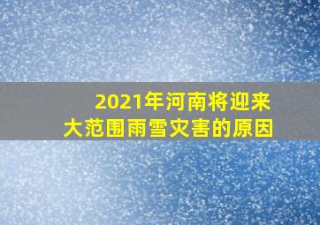 2021年河南将迎来大范围雨雪灾害的原因