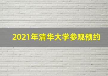 2021年清华大学参观预约