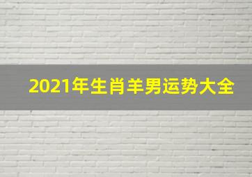 2021年生肖羊男运势大全