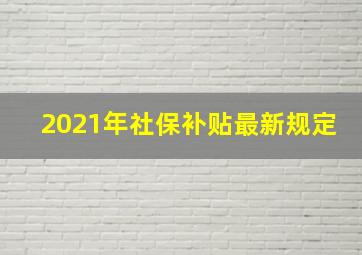 2021年社保补贴最新规定