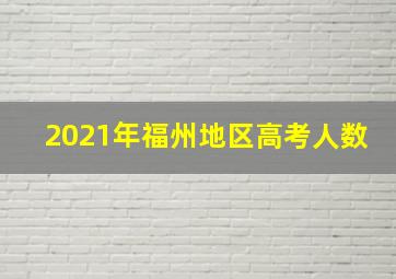 2021年福州地区高考人数