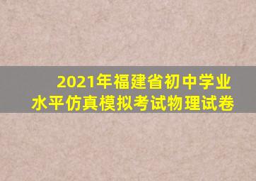 2021年福建省初中学业水平仿真模拟考试物理试卷