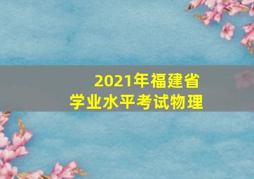 2021年福建省学业水平考试物理