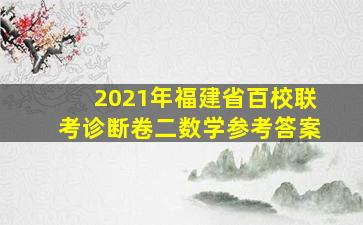 2021年福建省百校联考诊断卷二数学参考答案