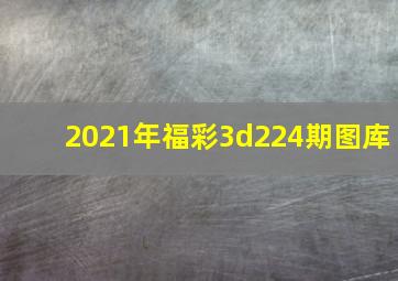 2021年福彩3d224期图库