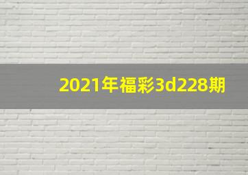 2021年福彩3d228期