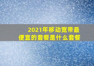 2021年移动宽带最便宜的套餐是什么套餐