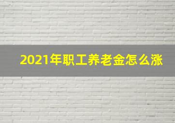 2021年职工养老金怎么涨