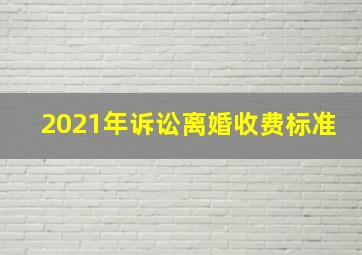 2021年诉讼离婚收费标准