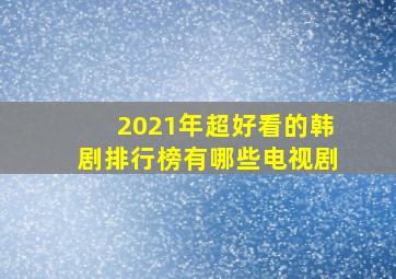 2021年超好看的韩剧排行榜有哪些电视剧