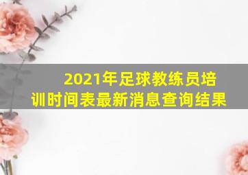 2021年足球教练员培训时间表最新消息查询结果