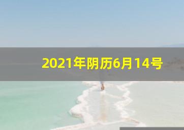 2021年阴历6月14号