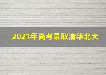 2021年高考录取清华北大