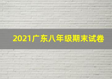 2021广东八年级期末试卷