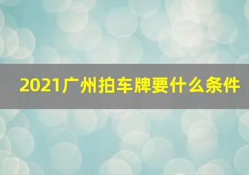 2021广州拍车牌要什么条件