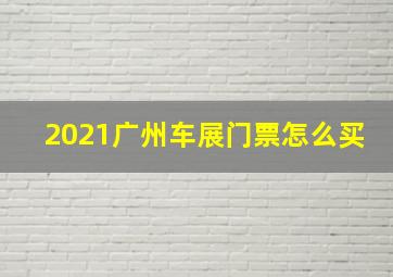 2021广州车展门票怎么买