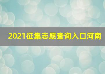 2021征集志愿查询入口河南