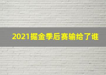 2021掘金季后赛输给了谁