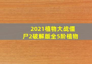 2021植物大战僵尸2破解版全5阶植物