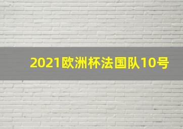 2021欧洲杯法国队10号