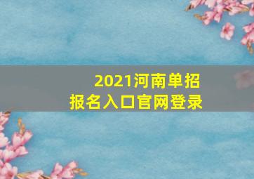 2021河南单招报名入口官网登录