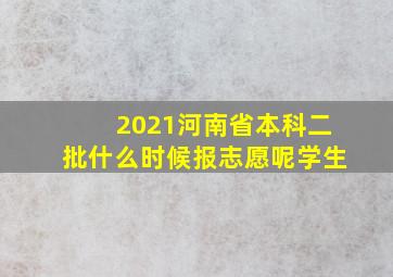 2021河南省本科二批什么时候报志愿呢学生