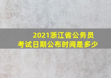 2021浙江省公务员考试日期公布时间是多少