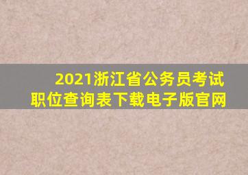 2021浙江省公务员考试职位查询表下载电子版官网