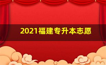 2021福建专升本志愿