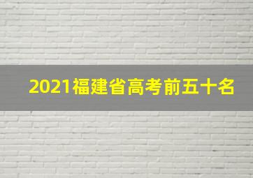 2021福建省高考前五十名