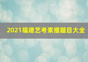 2021福建艺考素描题目大全