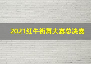 2021红牛街舞大赛总决赛