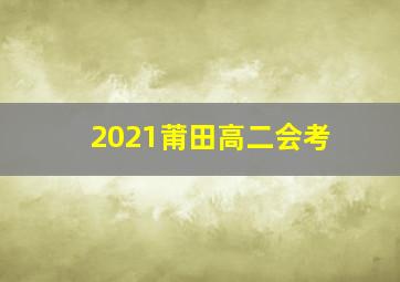 2021莆田高二会考