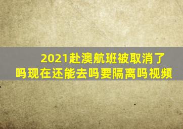 2021赴澳航班被取消了吗现在还能去吗要隔离吗视频