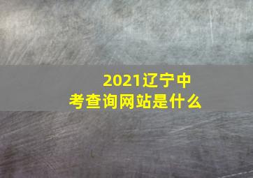 2021辽宁中考查询网站是什么