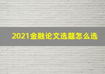 2021金融论文选题怎么选