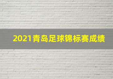 2021青岛足球锦标赛成绩