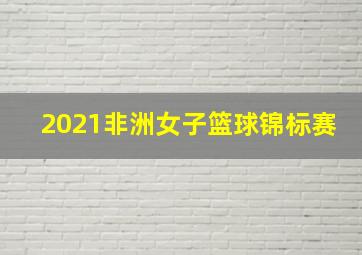 2021非洲女子篮球锦标赛