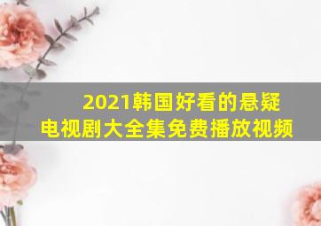 2021韩国好看的悬疑电视剧大全集免费播放视频